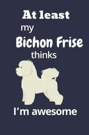 Cover of At least My Bichon Frise thinks I'm awesome