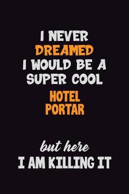 Book cover for I Never Dreamed I would Be A Super Cool Hotel Portar But Here I Am Killing It