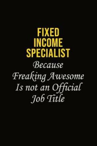 Cover of Fixed Income Specialist Because Freaking Asweome Is Not An Official Job Title