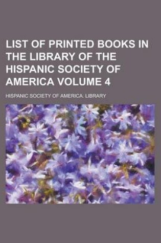 Cover of List of Printed Books in the Library of the Hispanic Society of America Volume 4