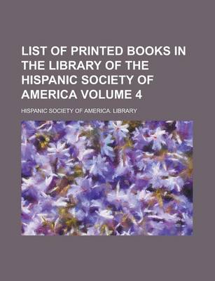 Book cover for List of Printed Books in the Library of the Hispanic Society of America Volume 4
