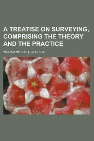 Cover of A Treatise on Surveying, Comprising the Theory and the Practice (Volume 02)