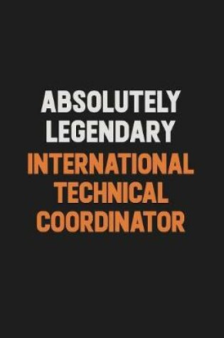 Cover of Absolutely Legendary International Technical Coordinator