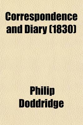 Book cover for The Correspondence and Diary of Philip Doddridge, D. D; Illustrative of Various Particulars in His Life Hitherto Unknown; With Notices of Many of His