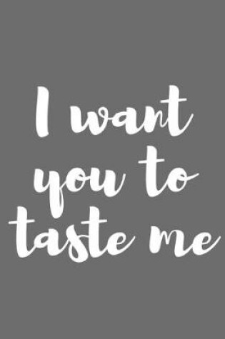 Cover of I Want You to Taste Me