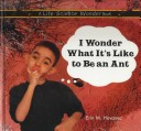 Cover of I Wonder What it's Like to be an Ant