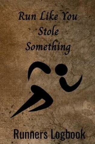 Cover of Run like you stole something Runners Logbook