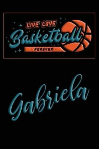 Cover of Live Love Basketball Forever Gabriela