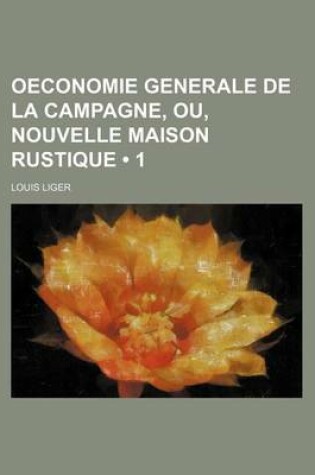 Cover of Oeconomie Generale de La Campagne, Ou, Nouvelle Maison Rustique (1)