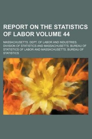 Cover of Report on the Statistics of Labor Volume 44