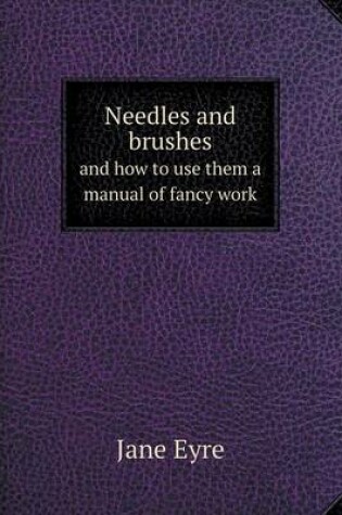 Cover of Needles and brushes and how to use them a manual of fancy work