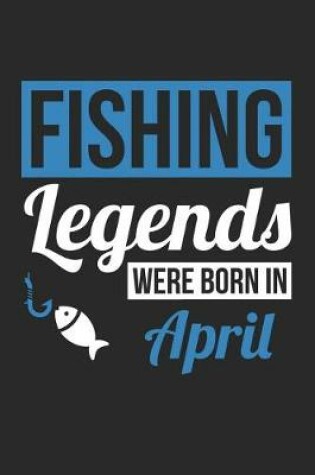Cover of Fishing Notebook - Fishing Legends Were Born In April - Fishing Journal - Birthday Gift for Fisherman