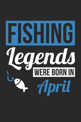 Book cover for Fishing Notebook - Fishing Legends Were Born In April - Fishing Journal - Birthday Gift for Fisherman