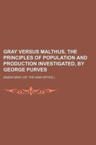 Cover of Gray Versus Malthus, the Principles of Population and Production Investigated, by George Purves