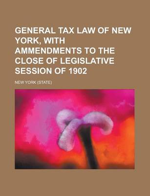 Book cover for General Tax Law of New York, with Ammendments to the Close of Legislative Session of 1902