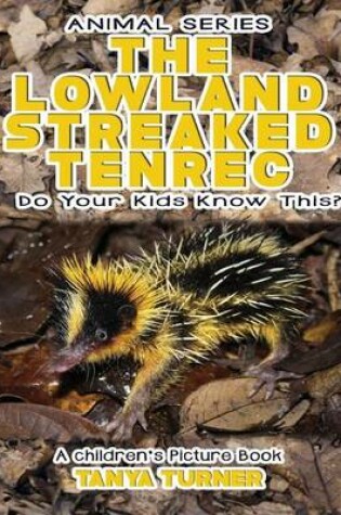 Cover of THE LOWLAND STREAKED TENREC Do Your Kids Know This?