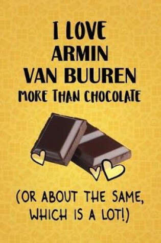 Cover of I Love Armin van Buuren More Than Chocolate (Or About The Same, Which Is A Lot!)