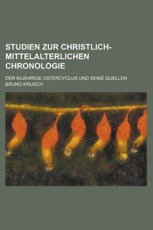 Cover of Studien Zur Christlich-Mittelalterlichen Chronologie; Der 84jahrige Ostercyclus Und Seine Quellen