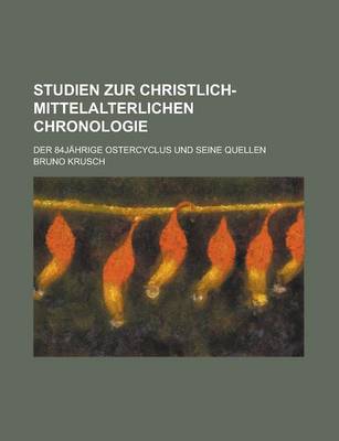 Book cover for Studien Zur Christlich-Mittelalterlichen Chronologie; Der 84jahrige Ostercyclus Und Seine Quellen