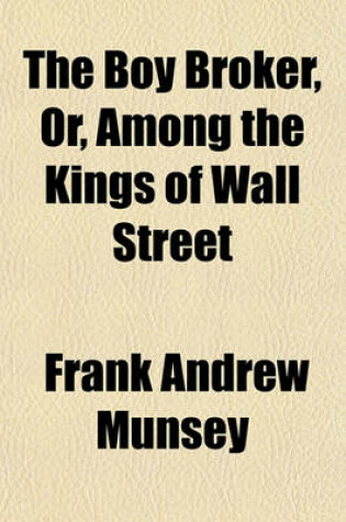 Cover of The Boy Broker, Or, Among the Kings of Wall Street