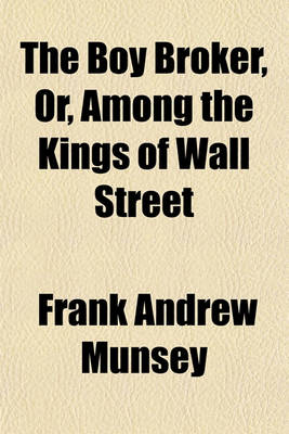 Book cover for The Boy Broker, Or, Among the Kings of Wall Street