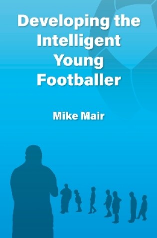 Cover of Developing the Intelligent Young Footballer