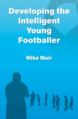 Book cover for Developing the Intelligent Young Footballer