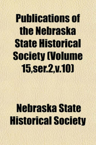 Cover of Publications of the Nebraska State Historical Society (Volume 15, Ser.2, V.10)