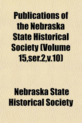 Book cover for Publications of the Nebraska State Historical Society (Volume 15, Ser.2, V.10)