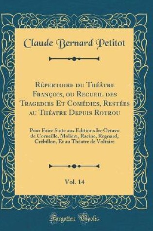 Cover of Répertoire du Théâtre François, ou Recueil des Tragedies Et Comédies, Restées au Théatre Depuis Rotrou, Vol. 14: Pour Faire Suite aux Éditions In-Octavo de Corneille, Moliere, Racine, Regnard, Crébillon, Et au Théatre de Voltaire (Classic Reprint)