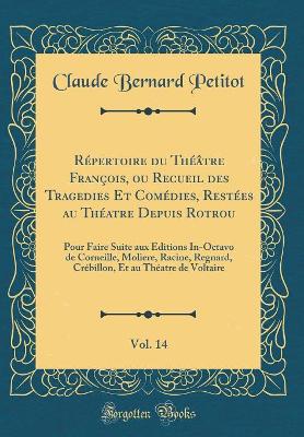 Book cover for Répertoire du Théâtre François, ou Recueil des Tragedies Et Comédies, Restées au Théatre Depuis Rotrou, Vol. 14: Pour Faire Suite aux Éditions In-Octavo de Corneille, Moliere, Racine, Regnard, Crébillon, Et au Théatre de Voltaire (Classic Reprint)