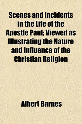 Book cover for Scenes and Incidents in the Life of the Apostle Paul; Viewed as Illustrating the Nature and Influence of the Christian Religion