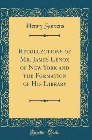 Cover of Recollections of Mr. James Lenox of New York and the Formation of His Library (Classic Reprint)
