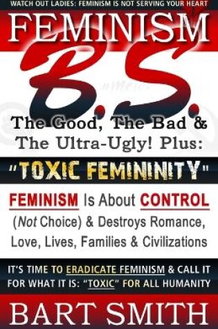 Cover of FEMINISM B.S. (The Good, The Bad & The Ultra-Ugly!) + "TOXIC FEMININITY"