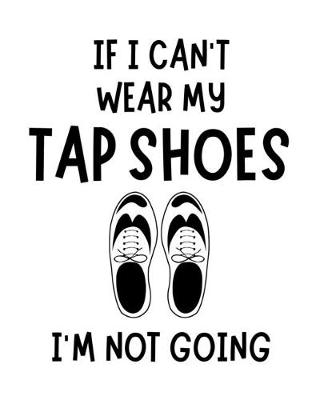 Book cover for If I Can't Wear My Tap Shoes I'm Not Going