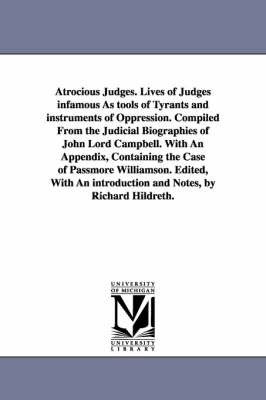 Book cover for Atrocious Judges. Lives of Judges infamous As tools of Tyrants and instruments of Oppression. Compiled From the Judicial Biographies of John Lord Campbell. With An Appendix, Containing the Case of Passmore Williamson. Edited, With An introduction and Notes