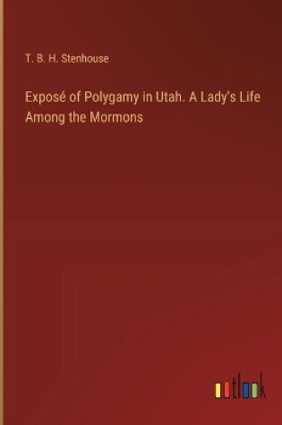 Cover of Exposé of Polygamy in Utah. A Lady's Life Among the Mormons