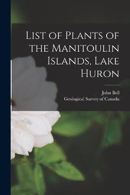 Book cover for List of Plants of the Manitoulin Islands, Lake Huron [microform]