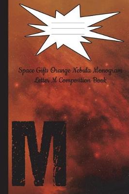 Cover of Space Gifts Orange Nebula Monogram Letter M Journal Composition Notebook