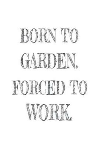 Cover of Born to Garden. Forced to Work.