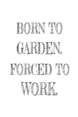 Book cover for Born to Garden. Forced to Work.