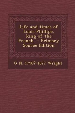 Cover of Life and Times of Louis Phillipe, King of the French