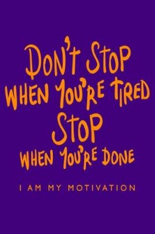 Cover of Don't Stop When You're Tired Stop When You're Done I Am My Motivation