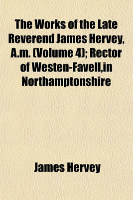 Book cover for The Works of the Late Reverend James Hervey, A.M. (Volume 4); Rector of Westen-Favell, in Northamptonshire