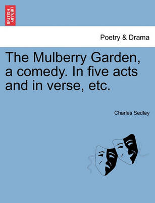 Book cover for The Mulberry Garden, a Comedy. in Five Acts and in Verse, Etc.