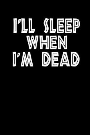 Cover of I'll Sleep When I'm Dead