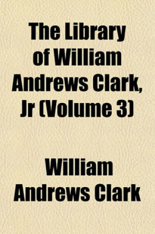 Cover of The Library of William Andrews Clark, Jr (Volume 3)