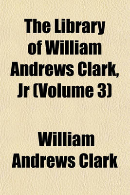 Book cover for The Library of William Andrews Clark, Jr (Volume 3)