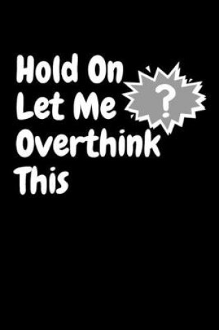 Cover of Hold On Let Me Overthink This