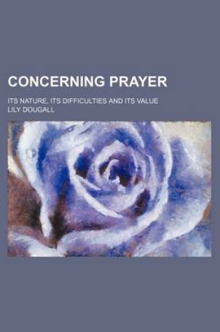 Cover of Concerning Prayer; Its Nature, Its Difficulties and Its Value